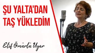 Elif Ömürlü Uyar - Şu Yalta'dan Taş Yükledim Resimi