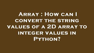 Array : How can I convert the string values of a 2D array to integer values in Python