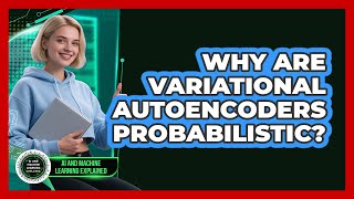 Why Are Variational Autoencoders Probabilistic? - AI and Machine Learning Explained