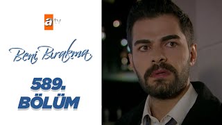 Beni Bırakma 589. Bölüm