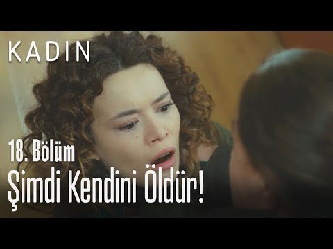 Şimdi kendini öldür! - Kadın 18. Bölüm