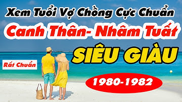 (Cực Hay)Xem Tuổi Chồng Canh Thân 1980 Vợ Nhâm Tuất 1982 Có Hợp Nhau Không?|Tử Vi 365