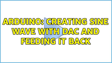 Arduino: Creating Sine wave with DAC and feeding it back