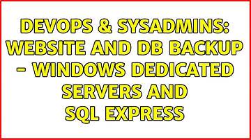 DevOps & SysAdmins: Website and DB Backup - Windows Dedicated Servers and SQL Express