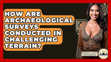 How Are Archaeological Surveys Conducted In Challenging Terrain? - Middle East Explorers