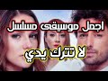 اجمل موسيقي مسلسل لا تترك يدي 