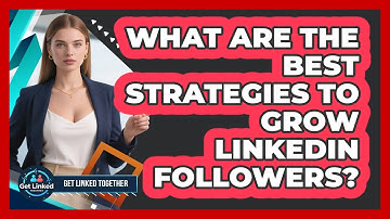What Are The Best Strategies To Grow LinkedIn Followers? - Get Linked Together
