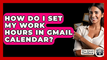 How Do I Set My Work Hours In Gmail Calendar? - TheEmailToolbox.com