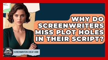 Why Do Screenwriters Miss Plot Holes In Their Script? - Screenwriter