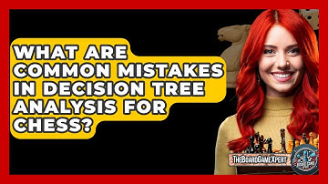 What Are Common Mistakes In Decision Tree Analysis For Chess? - The Board Game Xpert