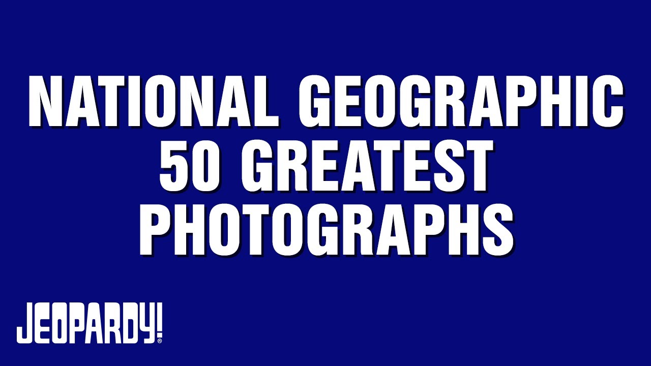 National Geographic 50 Greatest Photographs Category JEOPARDY