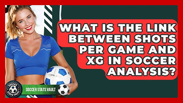 What Is The Link Between Shots Per Game And xG In Soccer Analysis? - Soccer Stats Vault