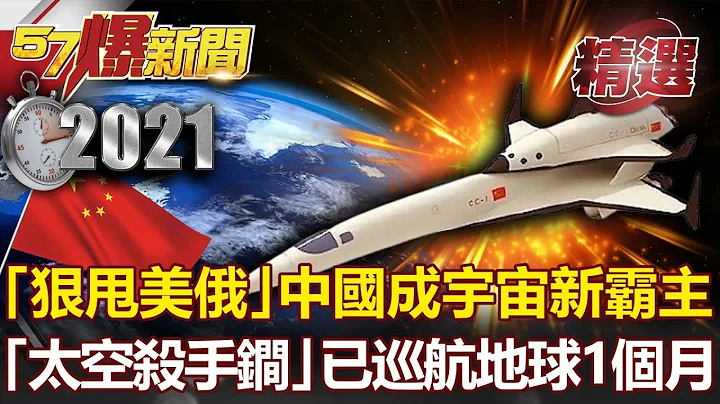 《中國宇宙》「狠甩美俄」中國成宇宙新霸主？陸「太空殺手鐧」驚爆巡航地球1個月！- 馬西屏 康仁俊【57爆新聞 2021年精選】 - 天天要聞