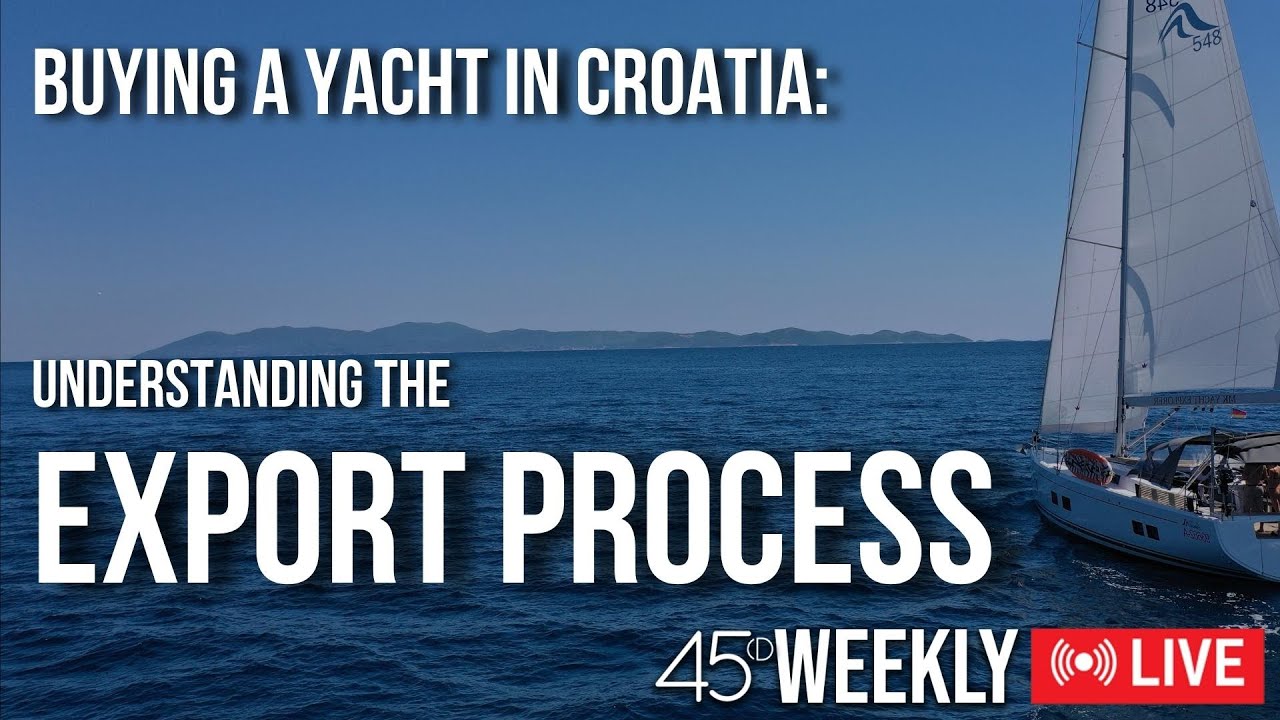 45D Weekly: Export Process. Buying a Yacht in Croatia