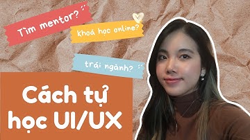 Mình tự học UI/UX design như thế nào? (tìm mentor, khoá học online, tài liệu, ...)