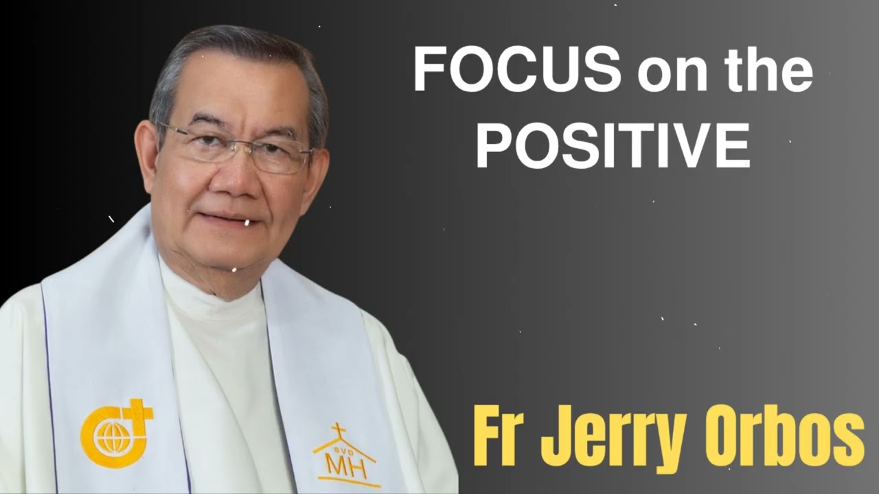 𝗙𝗢𝗖𝗨𝗦 𝗼𝗻 𝘁𝗵𝗲 𝗣𝗢𝗦𝗜𝗧𝗜𝗩𝗘- Fr. Jerry Orbos