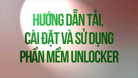 Unlocker - Hướng dẫn tải, cài đặt và sử dụng Unlocker