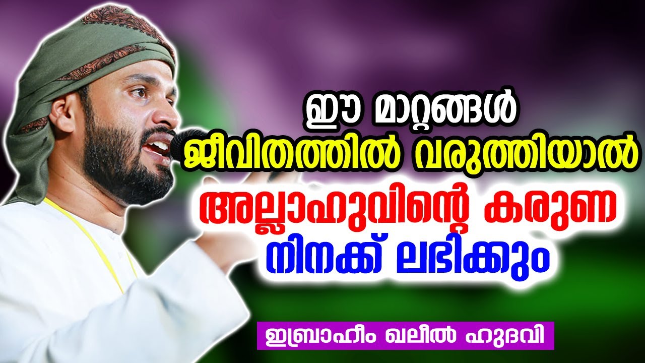 ഈ മാറ്റങ്ങൾ ജീവിതത്തിൽ വരുത്തിയാൽ അല്ലാഹുവിന്റെ കരുണ നിനക്ക് ലഭിക്കും | Ibrahim Khaleel Hudavi