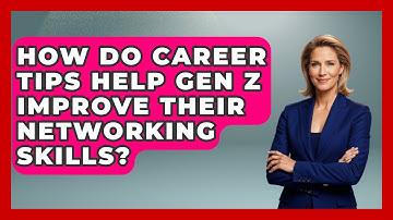 How Do Career Tips Help Gen Z Improve Their Networking Skills? | Gen Z Unfiltered News