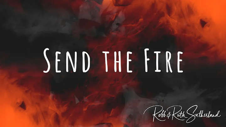 Send the Fire | Robb and Ruth Sutherland | Lyric V...