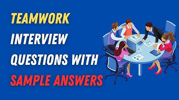Teamwork Interview Questions With Sample Answers