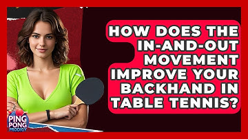 How Does The In-and-Out Movement Improve Your Backhand In Table Tennis? - Ping Pong Prodigy