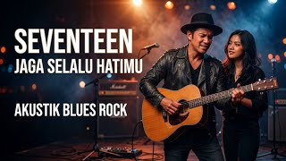 SEVENTEEN – Jaga Selalu Hatimu | Cover Akustik Blues Rock