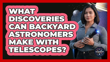 What Discoveries Can Backyard Astronomers Make With Telescopes? - Astronomy Made Simple