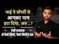 मेरे भाई ने प्रॉपर्टी से मेरा नाम ही गायब कर दिया ! भाई ने हड़प लिया पूरा हिस्सा अब क्या करूँ ?