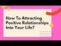 7 Incredible Secrets To Attracting Positive Relationships Into Your Life