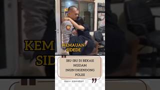IBU-IBU DI BEKASI NGIDAM INGIN DIGENDONG POLISI..!!