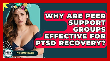 Why Are Peer Support Groups Effective For PTSD Recovery? - PTSD Support Channel