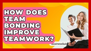 How Does Team Bonding Improve Teamwork? - BusinessGuide360.com