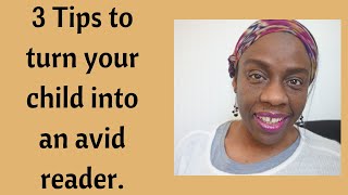 3 Tips To Turn Your Child Into An Avid Reader.