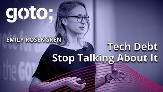 Can We Please Stop Talking About Tech Debt? • Emily Rosengren • GOTO 2023