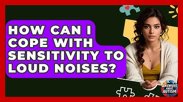 How Can I Cope With Sensitivity To Loud Noises? - Answers About Autism