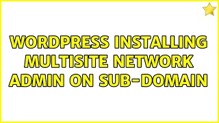 Wordpress: Installing multisite network admin on sub-domain (3 Solutions!!)