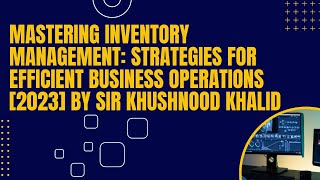 Mastering Inventory Management: Strategies for Efficient Business Operations 2023 Khushnood Khalid