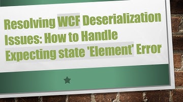 Resolving WCF Deserialization Issues: How to Handle Expecting state 