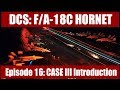 DCS: F/A-18C Hornet – Episode 16: CASE III Introduction