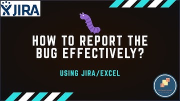 How to report a bug effectively using JIRA or Excel - tips and tricks