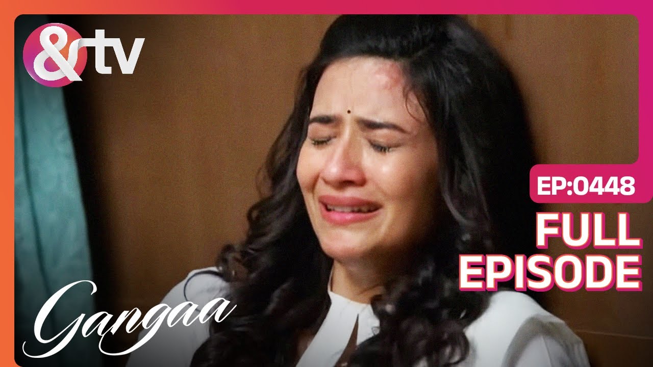 क्यों रो पड़ी Gangaa? |Gangaa |Full Ep 448@andtvchannel