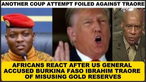 AFRICANS REACT AFTER US GENERAL ACCUSED BURKINA FASO IBRAHIM TRAORE OF MISUSING GOLD RESERVES