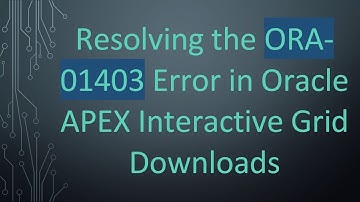 Resolving the ORA-01403 Error in Oracle APEX Interactive Grid Downloads