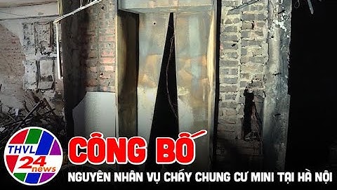 Công bố nguyên nhân vụ cháy chung cư mini tại Hà Nội