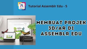 Tutorial Assemblr Edu 5 - Cara Membuat Projek 3D/AR di Assemblr Edu