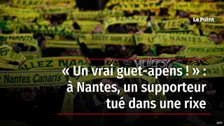 « Un vrai guet-apens ! » : à Nantes, un supporteur tué dans une rixe