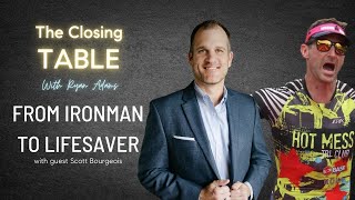 THE INSPIRING STORY OF A TRIATHLETE WHO WENT & BEYOND WITH SCOTT BOURGEOIS - The Closing Table