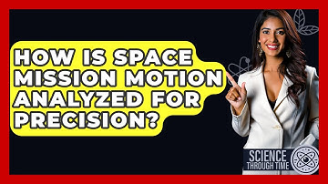 How Is Space Mission Motion Analyzed For Precision? - Science Through Time