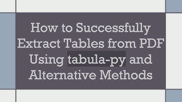 How to Successfully Extract Tables from PDF Using tabula-py and Alternative Methods